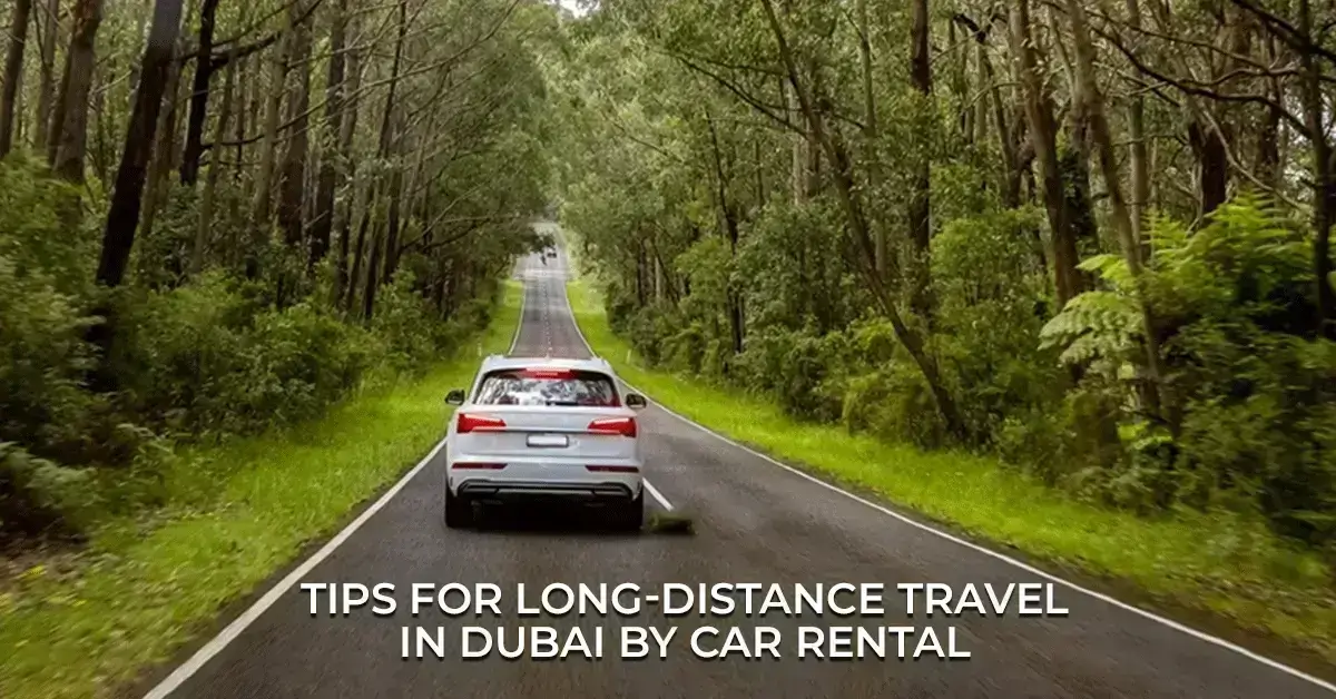 Tips for Long-Distance Travel in Dubai by Car Rental