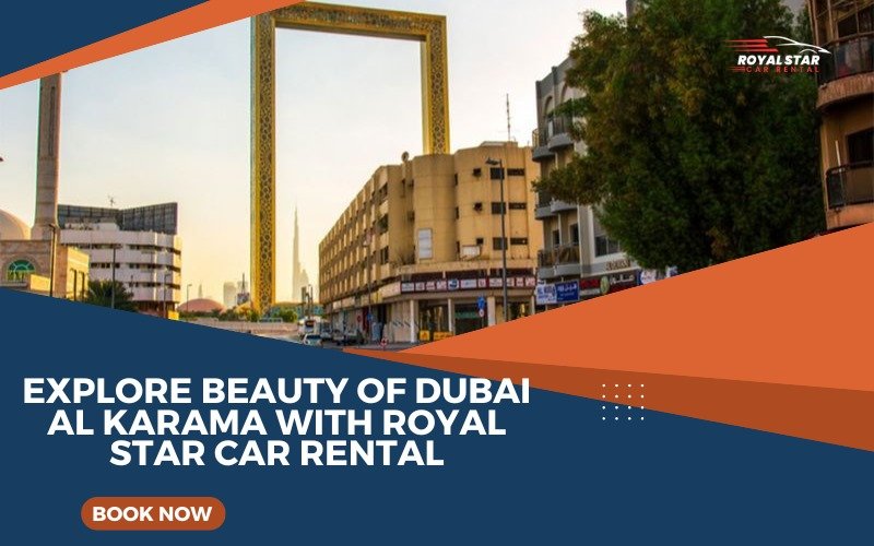 Explore Beauty of Dubai Al Karama with Royal Star Car Rental