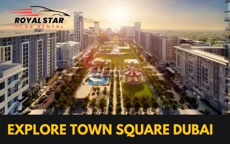 Order Your Car Rental Today and Explore Town Square Dubai