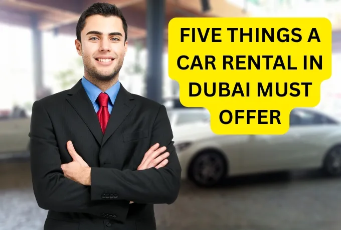 Five Things a Car Rental in Dubai Must Offer